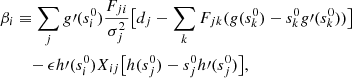 $$ \begin{aligned} \nonumber \beta _i&\equiv \sum _j g\prime (s_i^0)\frac{F_{ji}}{\sigma _j^2}\big [d_j - \sum _k F_{jk} (g(s_k^0)-s_k^0g\prime (s_k^0))\big ] \\&\quad - \epsilon h\prime (s_i^0)X_{ij}\big [h(s_j^0)-s_j^0h\prime (s_j^0)\big ], \end{aligned} $$