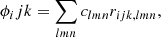 $$ \begin{aligned} \phi _ijk = \sum _{lmn} c_{lmn} r_{ijk,lmn}, \end{aligned} $$