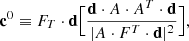 $$ \begin{aligned} \mathbf{c}^0 \equiv F_T\cdot \mathbf{d} \Big [\frac{\mathbf{d} \cdot A \cdot A^T \cdot \mathbf{d}}{\vert A \cdot F^T \cdot \mathbf{d}\vert ^2}\Big ], \end{aligned} $$