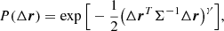 $$ \begin{aligned} P(\Delta \boldsymbol{r}) = \exp \Big [-\frac{1}{2}\big (\Delta \boldsymbol{r}^T \Sigma ^{-1} \Delta \boldsymbol{r}\big )^\gamma \Big ], \end{aligned} $$