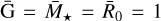 ${\rm{\bar G}}\,{\rm{ = }}\,{{\bar M}_ \star } = {{\bar R}_0} = 1$