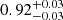 $ {0.92}_{{-0.03}}^{+{0.03}} $