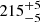 $ {215}_{{-5}}^{+{5}} $