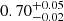 $ {0.70}_{{-0.02}}^{+{0.05}} $