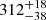 $ {312}_{{-38}}^{+{18}} $