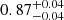 $ {0.87}_{{-0.04}}^{+{0.04}} $