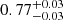 $ {0.77}_{{-0.03}}^{+{0.03}} $