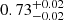 $ {0.73}_{{-0.02}}^{+{0.02}} $