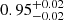$ {0.95}_{{-0.02}}^{+{0.02}} $