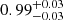 $ {0.99}_{{-0.03}}^{+{0.03}} $