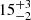 $ {15}_{{-2}}^{+{3}} $