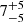 $ {7}_{{-5}}^{+{5}} $