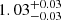 $ {1.03}_{{-0.03}}^{+{0.03}} $
