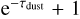 ${{\rm{e}}^{ - {\tau _{{\rm{dust}}}}}} + 1$
