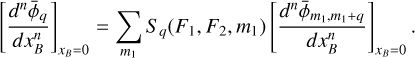 ${\left[ {{{{d^n}{{\bar \phi }_q}} \over {dx_B^n}}} \right]_{{x_B} = 0}} = \sum\limits_{{m_1}} {{S_q}\left( {{F_1},{F_2},{m_1}} \right)} \,{\left[ {{{{d^n}{{\bar \phi }_{{m_1},{m_1} + q}}} \over {dx_B^n}}} \right]_{{x_B} = 0}}.$