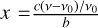 $x = {{{{c\left( {v - {v_0}} \right)} \mathord{\left/ {\vphantom {{c\left( {v - {v_0}} \right)} {{v_0}}}} \right. \kern-\nulldelimiterspace} {{v_0}}}} \over b}$