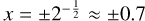 $x = \pm {2^{ - {1 \over 2}}} \approx \pm 0.7$