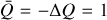 $\bar Q = - {\rm{\Delta }}Q = 1$