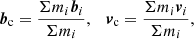 $$ \begin{aligned} \boldsymbol{b}_{\rm c} = \frac{\Sigma m_i \boldsymbol{b}_i}{\Sigma m_i}, \quad \boldsymbol{v}_{\rm c} = \frac{\Sigma m_i \boldsymbol{v}_i}{\Sigma m_i}, \end{aligned} $$