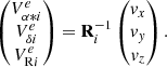 $$ \begin{aligned} \begin{pmatrix} V_{\alpha * i}^e \\ V_{\delta i}^e \\ V_{\mathrm{R} i}^e \end{pmatrix} = \mathbf R _i^{-1} \begin{pmatrix} v_{x} \\ v_{{ y}} \\ v_{z} \end{pmatrix}. \end{aligned} $$
