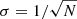 $ \sigma=1/\sqrt{N} $