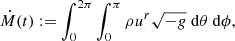 $$ \begin{aligned} \dot{M}(t)&:= \int _0^{2\pi } \int _0^{\pi } \rho u^r \sqrt{-g}\ \mathrm{d}\theta \ \mathrm{d}\phi , \end{aligned} $$