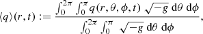 $$ \begin{aligned} \langle q \rangle (r,t) := \frac{{\int _{0}^{2 \pi } \int _{0}^{\pi }} q (r,\theta ,\phi ,t) \ \sqrt{-g} \ \mathrm{d}\theta \ \mathrm{d}\phi }{\int _{0}^{2 \pi } \int _{0}^{\pi } \ \sqrt{-g} \ \mathrm{d}\theta \ \mathrm{d}\phi }, \end{aligned} $$