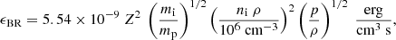$$ \begin{aligned} \epsilon _{\rm BR} = 5.54 \times 10^{-9}\ Z^2\ \left(\frac{m_{\rm i}}{m_{\rm p}}\right)^{1/2} \left(\frac{n_{\rm i}\ \rho }{10^{6}\ \mathrm{cm}^{-3}}\right)^2 \left(\frac{p}{\rho }\right)^{1/2}\ \frac{\mathrm{erg}}{\mathrm{cm}^3\ \mathrm{s}}, \end{aligned} $$