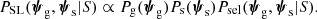 $$ \begin{aligned} P_{\rm SL}({\boldsymbol{\psi }}_{\rm g},{\boldsymbol{\psi }}_{\rm s}|S) \propto P_{\rm g}({\boldsymbol{\psi }}_{\rm g})P_{\rm s}({\boldsymbol{\psi }}_{\rm s})P_{\rm sel}({\boldsymbol{\psi }}_{\rm g},{\boldsymbol{\psi }}_{\rm s}|S). \end{aligned} $$