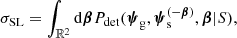 $$ \begin{aligned} \sigma _{\rm SL}= \int _{\mathbb{R} ^2} \mathrm{d}\boldsymbol{\beta } P_{\rm det}({\boldsymbol{\psi }}_{\rm g},{\boldsymbol{\psi }}_{\rm s}^{(-{\boldsymbol{\beta }})},\boldsymbol{\beta }|S), \end{aligned} $$