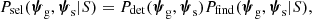 $$ \begin{aligned} P_{\rm sel}({\boldsymbol{\psi }}_{\rm g},{\boldsymbol{\psi }}_{\rm s}|S) = P_{\rm det}({\boldsymbol{\psi }}_{\rm g},{\boldsymbol{\psi }}_{\rm s})P_{\rm find}({\boldsymbol{\psi }}_{\rm g},{\boldsymbol{\psi }}_{\rm s}|S), \end{aligned} $$
