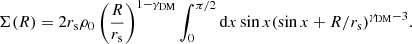 $$ \begin{aligned} \Sigma (R) = 2r_{\rm s}\rho _0 \left(\frac{R}{r_{\rm s}}\right)^{1-\gamma _{\mathrm{DM} }}\int _0^{\pi /2} \mathrm{d}x \sin {x}(\sin {x} + R/r_{\rm s})^{\gamma _{\mathrm{DM} }-3}. \end{aligned} $$