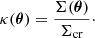 $$ \begin{aligned} \kappa (\boldsymbol{\theta }) = \dfrac{\Sigma (\boldsymbol{\theta })}{\Sigma _{\mathrm{cr} }}\cdot \end{aligned} $$
