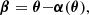 $$ \begin{aligned} \boldsymbol{\beta } = \boldsymbol{\theta }{-}\boldsymbol{\alpha }(\boldsymbol{\theta }), \end{aligned} $$