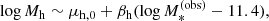 $$ \begin{aligned} \log {M_{\mathrm{h} }} \sim \mu _{\mathrm{h} ,0} + \beta _{\mathrm{h} }(\log {M_*^{(\mathrm{obs} )}} - 11.4), \end{aligned} $$
