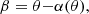 $$ \begin{aligned} \beta = \theta {-}\alpha (\theta ), \end{aligned} $$