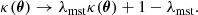 $$ \begin{aligned} \kappa (\boldsymbol{\theta }) \rightarrow \lambda _{\mathrm{mst} }\kappa (\boldsymbol{\theta }) + 1 - \lambda _{\mathrm{mst} }. \end{aligned} $$
