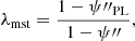 $$ \begin{aligned} \lambda _{\mathrm{mst} }= \frac{1 - \psi {\prime \prime }_{\mathrm{PL} }}{1 - \psi {\prime \prime }}, \end{aligned} $$