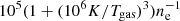 $ 10^{5}(1+(10^{6} K/T_{\mathrm{gas}})^3)n_{\mathrm{e}}^{-1} $