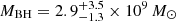 $ M_{\mathrm{BH}} = 2.9^{+3.5}_{-1.3}\times 10^9\,M_{\odot} $