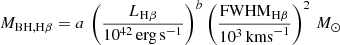 $$ \begin{aligned} M_{\mathrm{BH,H\beta }} = a\, \left(\frac{L_{\mathrm{H\beta }}}{10^{42}\,\mathrm{erg\,s}^{-1}}\right)^{b} \left(\frac{\mathrm{FWHM}_{\mathrm{H\beta }}}{10^{3}\,\mathrm{km s}^{-1}}\right)^{2}\,M_{\odot } \end{aligned} $$