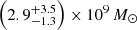 $ \left(2.9^{+3.5}_{-1.3}\right)\times 10^9\,M_{\odot} $