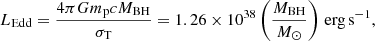 $$ \begin{aligned} L_{\mathrm{Edd}} = \frac{4\pi G m_{\rm p}c M_{\mathrm{BH}}}{\sigma _{\rm T}} = 1.26\times 10^{38} \left(\frac{M_{\mathrm{BH}}}{M_{\odot }}\right)\,\mathrm{erg\,s^{-1}}, \end{aligned} $$