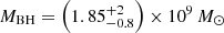 $ M_{\mathrm{BH}}=\left(1.85^{+2}_{-0.8}\right)\times 10^9\,M_{\odot} $