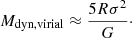 $$ \begin{aligned} {M}_{\mathrm{dyn, virial}}\approx \frac{5R{\sigma }^{2}}{G}\cdot \end{aligned} $$
