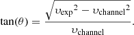 $$ \begin{aligned} \tan (\theta ) = \frac{\sqrt{{\upsilon _{\text{exp}}}^2 - {\upsilon _{\text{channel}}}^2}}{{\upsilon _{\text{channel}}}} .\end{aligned} $$