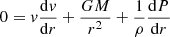 $$ \begin{aligned}&0 = v \frac{\mathrm{d}v}{\mathrm{d}r} + \frac{G M}{r^{2}} + \frac{1}{\rho } \frac{\mathrm{d}P}{\mathrm{d}r} \end{aligned} $$