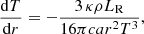 $$ \begin{aligned}&\dfrac{\mathrm{d}T}{\mathrm{d}r} = -\dfrac{3 \, \kappa \rho L_{\rm R}}{16 \pi c a r^{2} T^{3}}, \end{aligned} $$