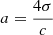$ a = \frac{4\sigma}{c} $