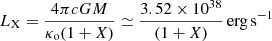 $$ \begin{aligned} L_{\rm X} = \frac{4\pi cGM}{\kappa _{\rm o} (1+X)} \simeq \frac{3.52 \times 10^{38}}{(1+X)}\,\mathrm{erg\,s}^{-1} \end{aligned} $$